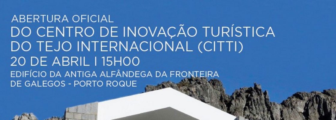 Abertura oficial do Centro de Inovação Turística do Tejo Internacional (CITTI)