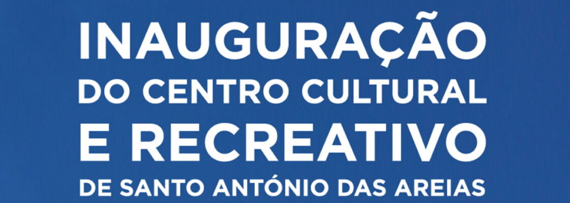 Inauguração do Centro Cultural e Recreativo de Santo António das Areias